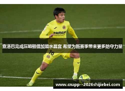 查洛巴完成压哨租借加盟水晶宫 希望为新赛季带来更多防守力量