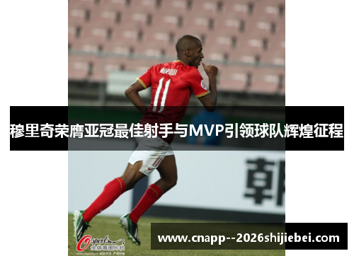 穆里奇荣膺亚冠最佳射手与MVP引领球队辉煌征程 穆里奇荣膺亚冠最佳射手与MVP引领球队辉煌征程