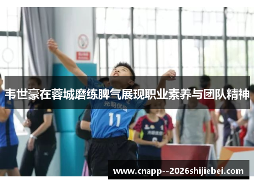 韦世豪在蓉城磨练脾气展现职业素养与团队精神 韦世豪在蓉城磨练脾气展现职业素养与团队精神